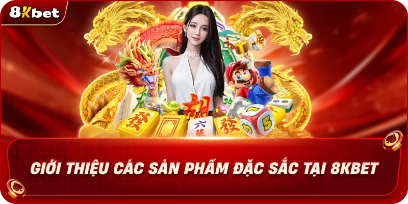 gioi-thieu-cac-san-pham-dac-sac-tai-8kbet